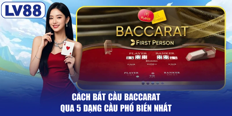 Cách Bắt Cầu Baccarat Qua 5 Dạng Cầu Phổ Biến Nhất