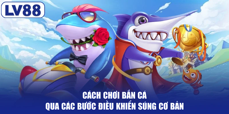 Cách chơi bắn cá qua các bước điều khiển súng cơ bản