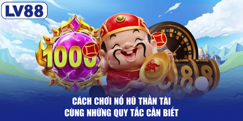 Cách Chơi Nổ Hũ Thần Tài Cùng Những Quy Tắc Cần Biết