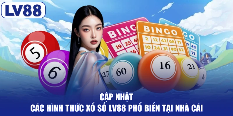 Cập nhật các hình thức xổ số LV88 phổ biến tại nhà cái