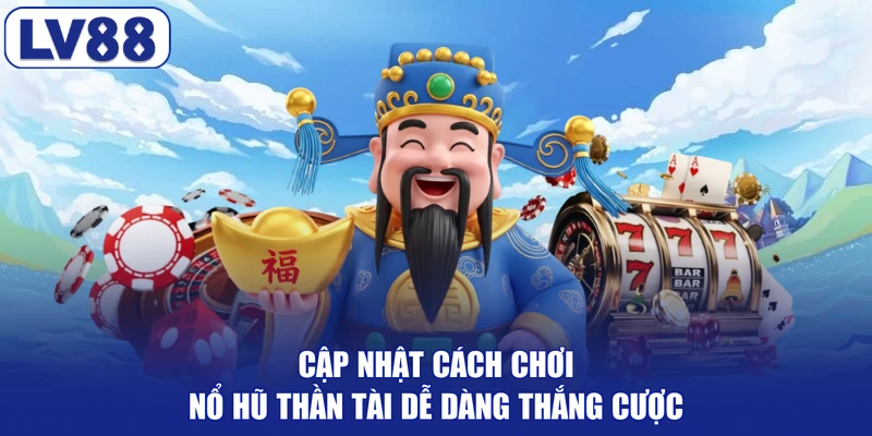 Cập nhật cách chơi nổ hũ thần tài dễ dàng thắng cược