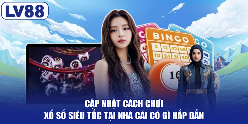 Cập nhật cách chơi xổ số siêu tốc tại nhà cái có gì hấp dẫn
