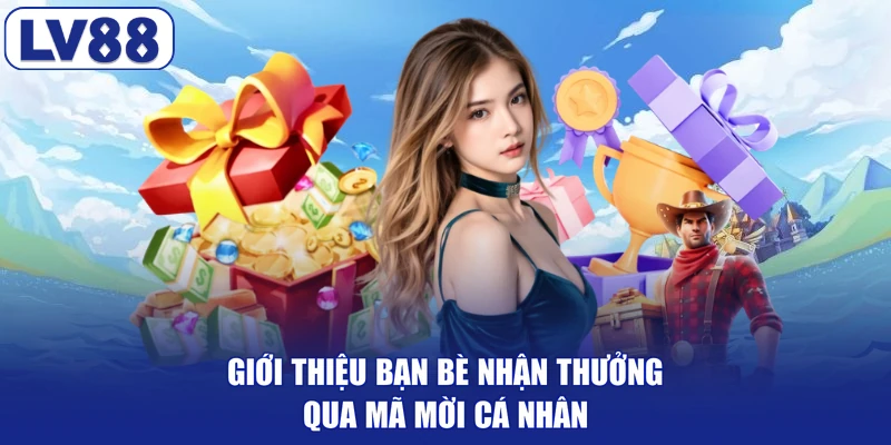 Giới thiệu bạn bè nhận thưởng qua mã mời cá nhân