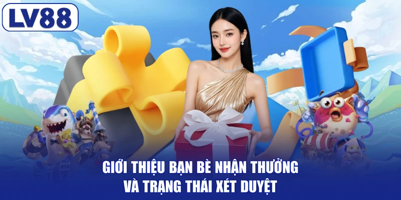 Giới thiệu bạn bè nhận thưởng và trạng thái xét duyệt