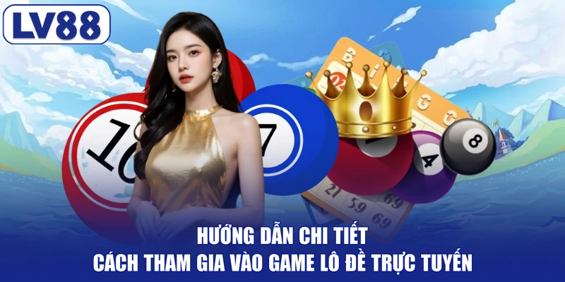 Hướng dẫn chi tiết cách tham gia vào game lô đề trực tuyến