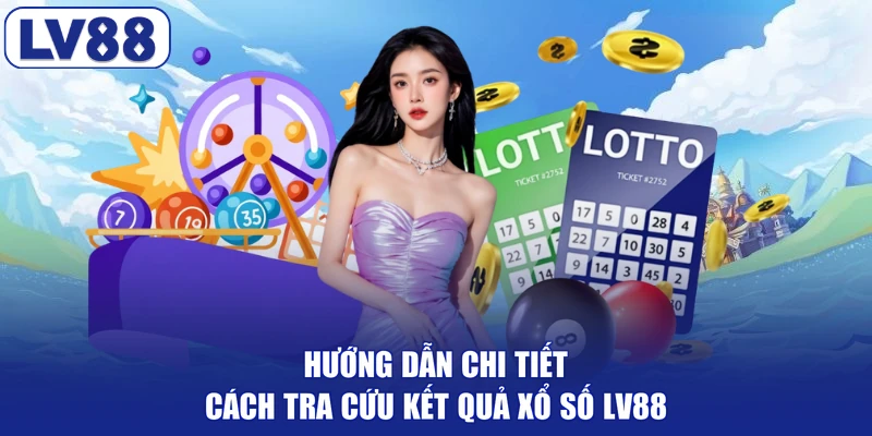 Hướng dẫn chi tiết cách tra cứu kết quả xổ số LV88