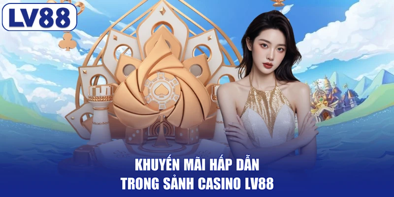 Khuyến mãi hấp dẫn trong sảnh casino LV88
