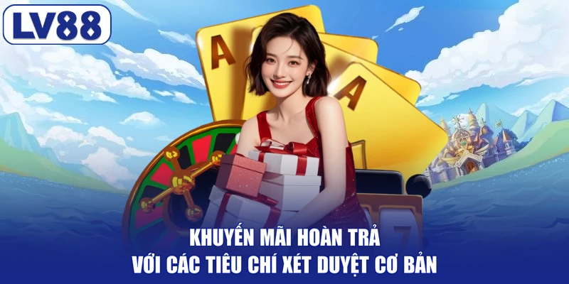 Khuyến mãi hoàn trả với các tiêu chí xét duyệt cơ bản