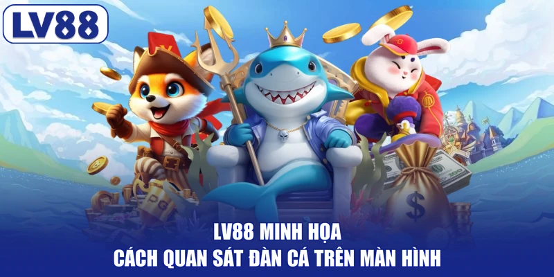 LV88 minh họa cách quan sát đàn cá trên màn hình