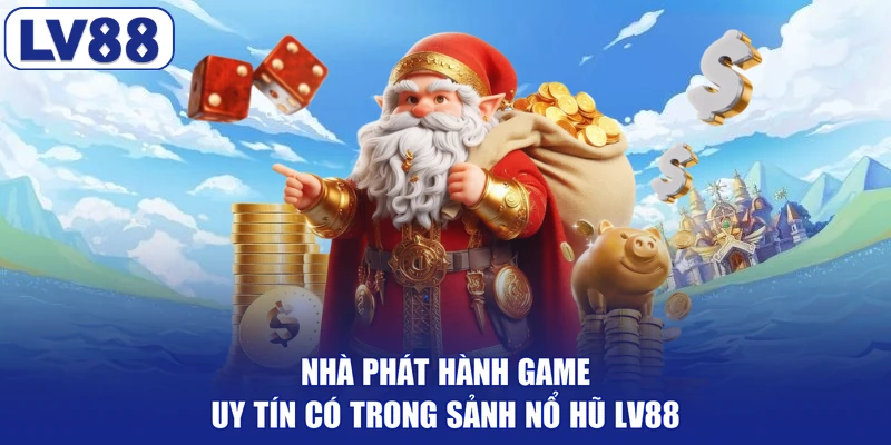 Nhà phát hành game uy tín có trong sảnh nổ hũ LV88