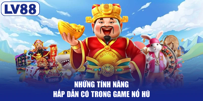 Những tính năng hấp dẫn có trong game nổ hũ