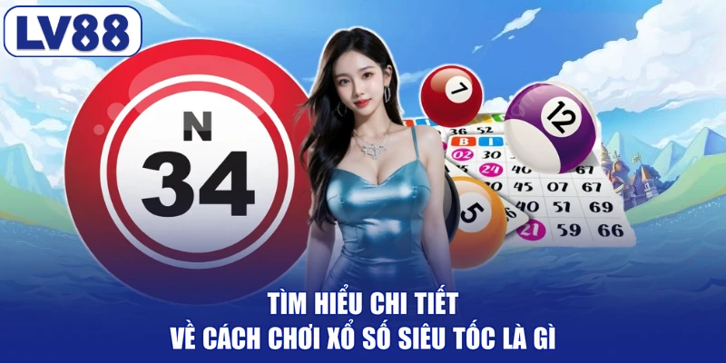 Tìm hiểu chi tiết về cách chơi xổ số siêu tốc là gì