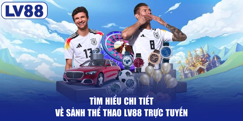 Tìm hiểu chi tiết về sảnh thể thao LV88 trực tuyến