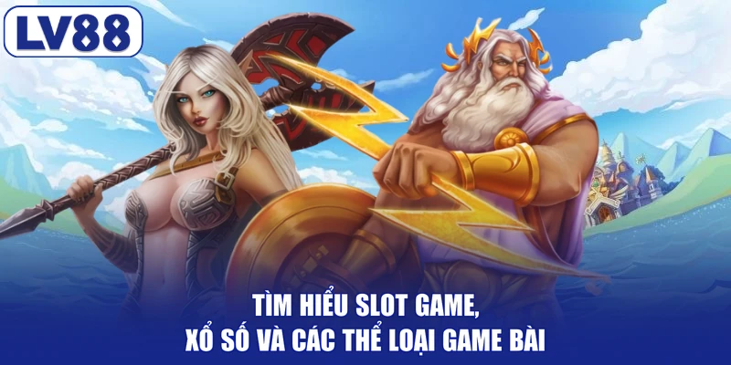 Tìm hiểu slot game, xổ số và các thể loại game bài