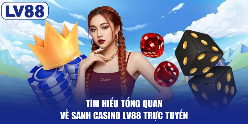 Tìm hiểu tổng quan về sảnh casino LV88 trực tuyến