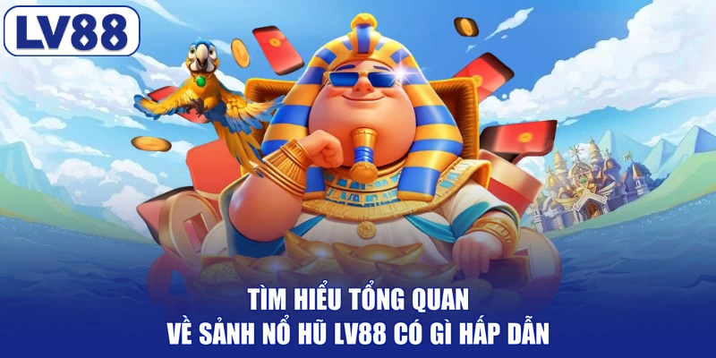 Tìm hiểu tổng quan về sảnh nổ hũ LV88 có gì hấp dẫn